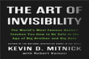 The art of invisibility : the world’s most famous hacker teaches you how to be safe in the age of Big Brother and big data